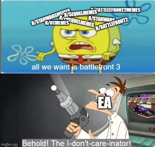 I dont care | R/BATTLEEFRONT2MEMES; R/SEQUELMEMES; R/STARWARSMEMES; R/STARWARS; R/PREQUELMEMES; R/OTMEMES; R/BATTLEFRONT2; all we want is battlefront 3; EA | image tagged in i dont care | made w/ Imgflip meme maker