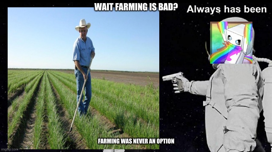 WAIT FARMING IS BAD? FARMING WAS NEVER AN OPTION | made w/ Imgflip meme maker