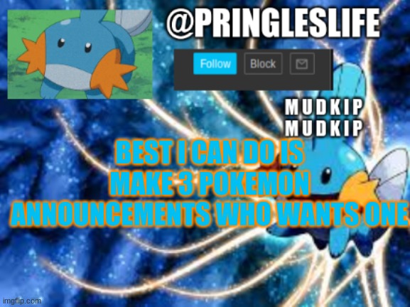 i made this one so yeah | BEST I CAN DO IS MAKE 3 POKEMON ANNOUNCEMENTS WHO WANTS ONE | image tagged in pringles mudkip announcement | made w/ Imgflip meme maker