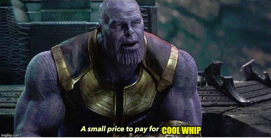 A small price to pay for salvation | COOL WHIP | image tagged in a small price to pay for salvation | made w/ Imgflip meme maker