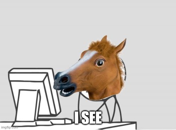 Computer Horse Meme | I SEE | image tagged in memes,computer horse | made w/ Imgflip meme maker