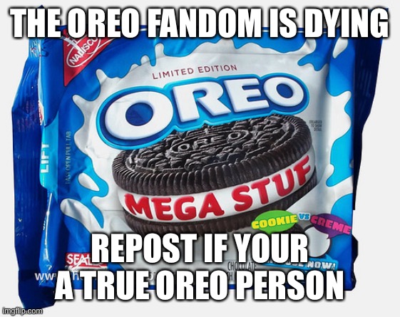 Mega Stuff Oreo | THE OREO FANDOM IS DYING; REPOST IF YOUR A TRUE OREO PERSON | image tagged in mega stuff oreo | made w/ Imgflip meme maker