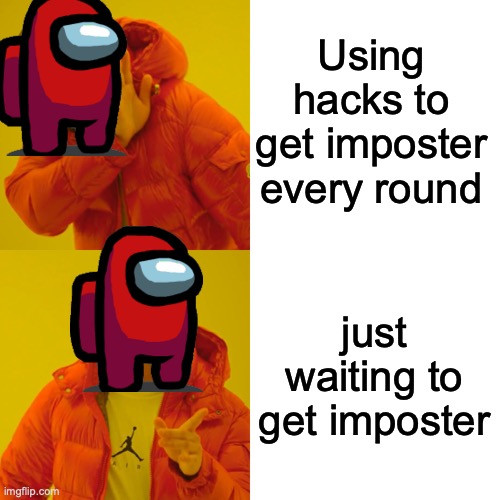 Using hacks to get imposter every round just waiting to get imposter | image tagged in memes,drake hotline bling | made w/ Imgflip meme maker