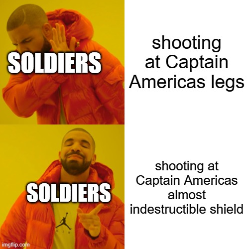 Drake Hotline Bling Meme | shooting at Captain Americas legs; SOLDIERS; shooting at Captain Americas almost indestructible shield; SOLDIERS | image tagged in memes,drake hotline bling | made w/ Imgflip meme maker