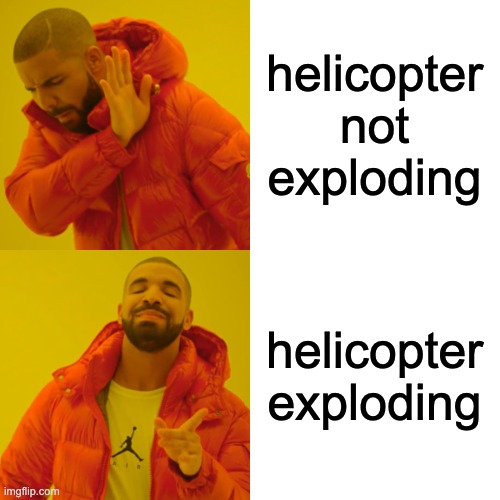 helicopter not exploding helicopter exploding | image tagged in memes,drake hotline bling | made w/ Imgflip meme maker