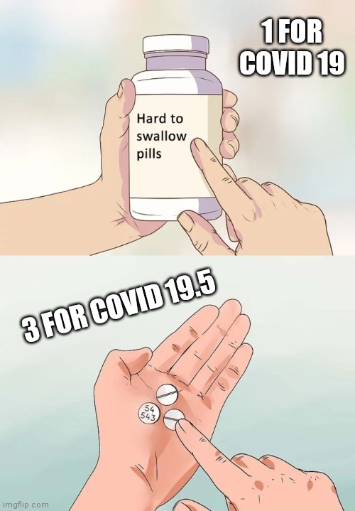 Hard To Swallow Pills | 1 FOR COVID 19; 3 FOR COVID 19.5 | image tagged in memes,hard to swallow pills | made w/ Imgflip meme maker