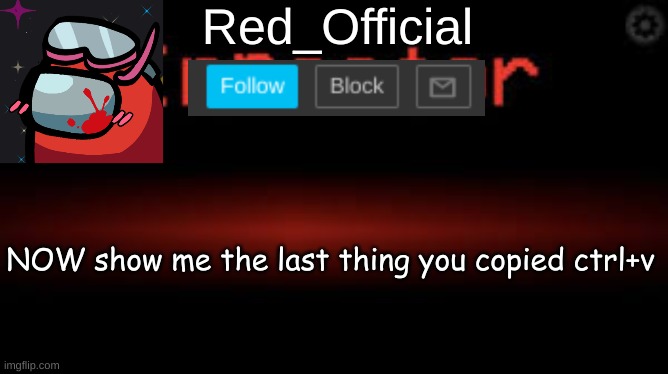 Red_Official announcement | NOW show me the last thing you copied ctrl+v | image tagged in red_official announcement | made w/ Imgflip meme maker