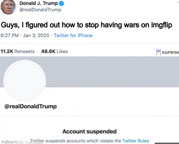 Dammit we almost had it | Guys, I figured out how to stop having wars on imgflip | made w/ Imgflip meme maker