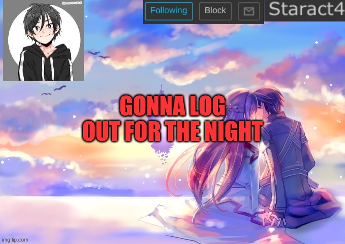 GONNA LOG OUT FOR THE NIGHT | image tagged in starkugo sword art online announcement template | made w/ Imgflip meme maker