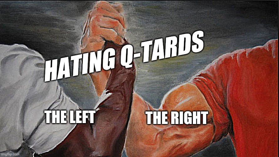 Black White Arms | HATING Q-TARDS; THE RIGHT; THE LEFT | image tagged in black white arms | made w/ Imgflip meme maker