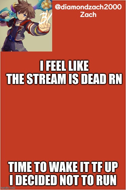 my final template | I FEEL LIKE THE STREAM IS DEAD RN; TIME TO WAKE IT TF UP
I DECIDED NOT TO RUN | image tagged in my final template | made w/ Imgflip meme maker