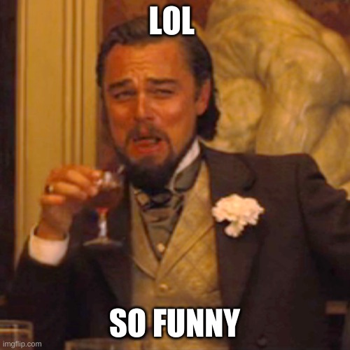 Laughing Leo Meme | LOL SO FUNNY | image tagged in memes,laughing leo | made w/ Imgflip meme maker