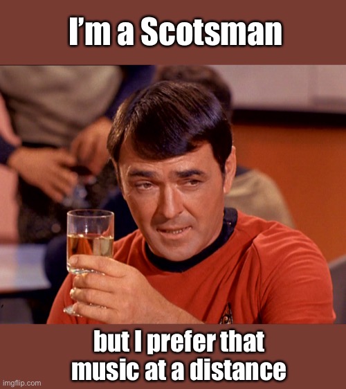 Star Trek Scotty | I’m a Scotsman but I prefer that music at a distance | image tagged in star trek scotty | made w/ Imgflip meme maker