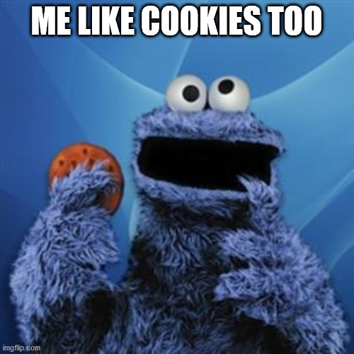 cookie monster | ME LIKE COOKIES TOO | image tagged in cookie monster | made w/ Imgflip meme maker