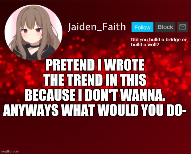 Only reason: boredom | PRETEND I WROTE THE TREND IN THIS BECAUSE I DON'T WANNA. ANYWAYS WHAT WOULD YOU DO- | image tagged in jaiden announcement | made w/ Imgflip meme maker