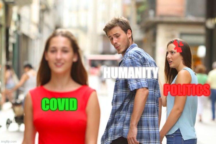 Distracted Boyfriend | HUMANITY; POLITICS; COVID | image tagged in memes,distracted boyfriend | made w/ Imgflip meme maker