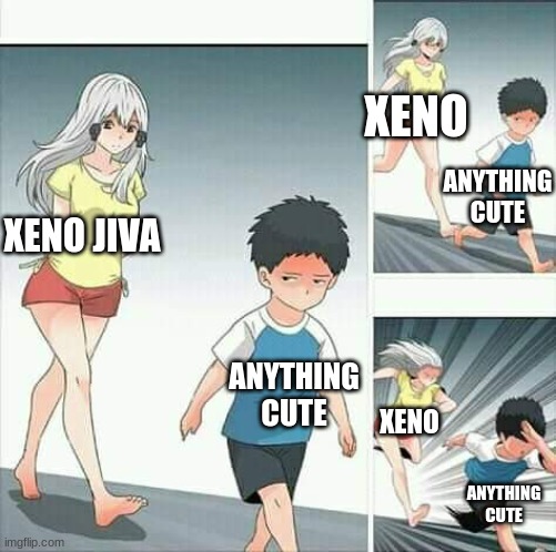 No Xeno- | XENO; ANYTHING CUTE; XENO JIVA; ANYTHING CUTE; XENO; ANYTHING CUTE | image tagged in anime boy running | made w/ Imgflip meme maker