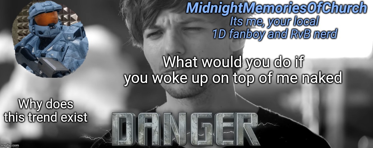 Did I write this correctly? | What would you do if you woke up on top of me naked; Why does this trend exist | image tagged in midnightmemoriesofchurch one direction announcement | made w/ Imgflip meme maker