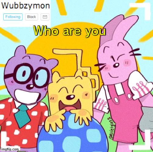 Come on out now | Who are you | image tagged in wubbzymon's announcement new,troll | made w/ Imgflip meme maker