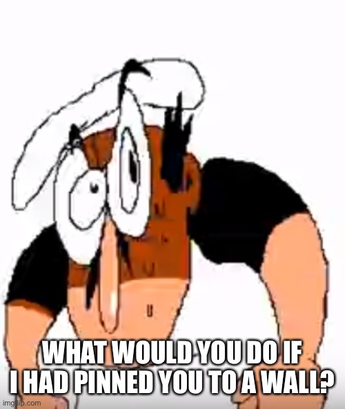 Angry Peppino | WHAT WOULD YOU DO IF I HAD PINNED YOU TO A WALL? | image tagged in angry peppino | made w/ Imgflip meme maker