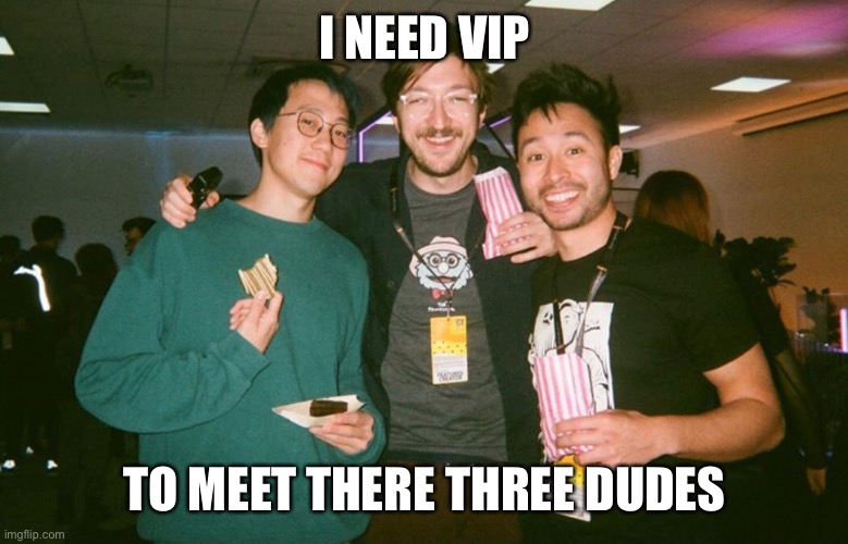 The Watcher | I NEED VIP; TO MEET THERE THREE DUDES | image tagged in buzzfeed,youtube,watcher | made w/ Imgflip meme maker