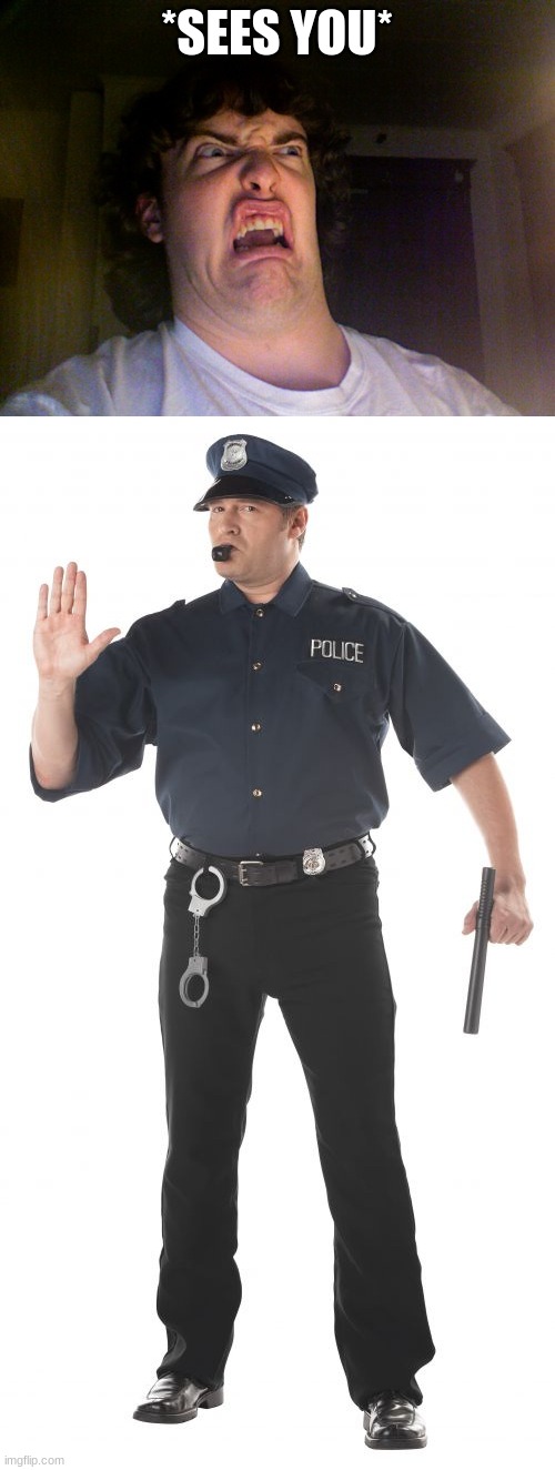 *SEES YOU* | image tagged in memes,oh no,stop cop | made w/ Imgflip meme maker