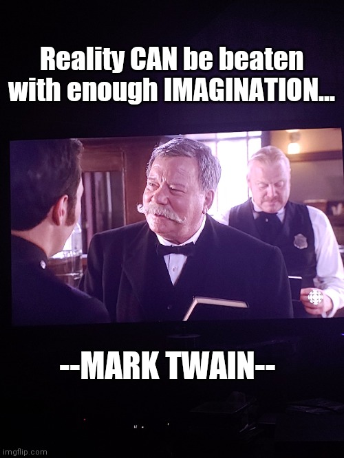 Mark Twain advice | Reality CAN be beaten with enough IMAGINATION... --MARK TWAIN-- | image tagged in advice | made w/ Imgflip meme maker