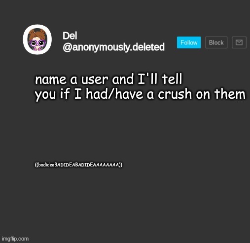 Del Announcement | name a user and I'll tell you if I had/have a crush on them; ((badideaBADIDEABADIDEAAAAAAAA)) | image tagged in del announcement | made w/ Imgflip meme maker