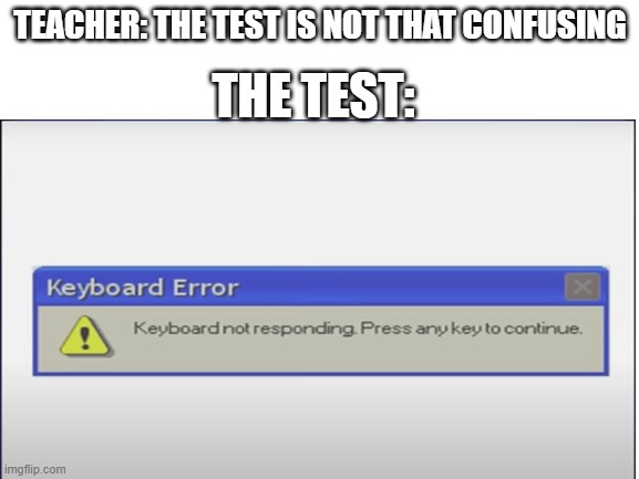 Wut tf is dis | THE TEST:; TEACHER: THE TEST IS NOT THAT CONFUSING | image tagged in error,computer virus,hlbaiwjcb | made w/ Imgflip meme maker