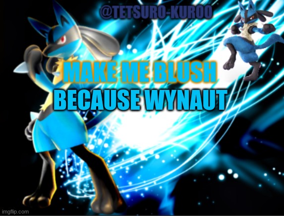 lucario announcement | BECAUSE WYNAUT; MAKE ME BLUSH | image tagged in lucario announcement | made w/ Imgflip meme maker