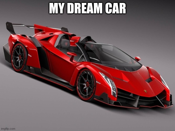 Lamborghini | MY DREAM CAR | image tagged in lamborghini | made w/ Imgflip meme maker