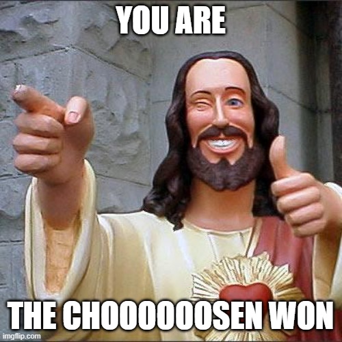 Buddy Christ Meme | YOU ARE THE CHOOOOOOSEN WON | image tagged in memes,buddy christ | made w/ Imgflip meme maker