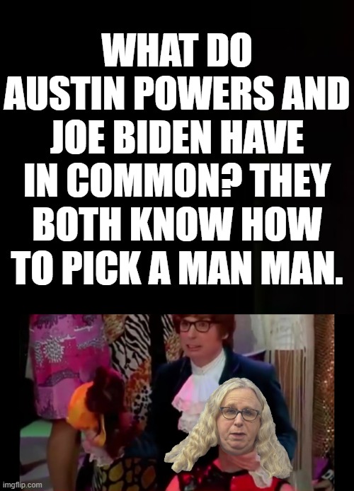 It Was So Important To Pick A Transgendered Person That Biden Overlooked Competency For The Position, Suprise Suprise! | WHAT DO AUSTIN POWERS AND JOE BIDEN HAVE IN COMMON? THEY BOTH KNOW HOW TO PICK A MAN MAN. | image tagged in assistant secretary of health,rachel levine,elder killer rachel levine,president reject joe biden,incompetent joe biden,pedo joe | made w/ Imgflip meme maker