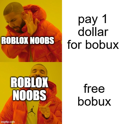 bobux | pay 1 dollar for bobux; ROBLOX NOOBS; free bobux; ROBLOX NOOBS | image tagged in memes,drake hotline bling | made w/ Imgflip meme maker