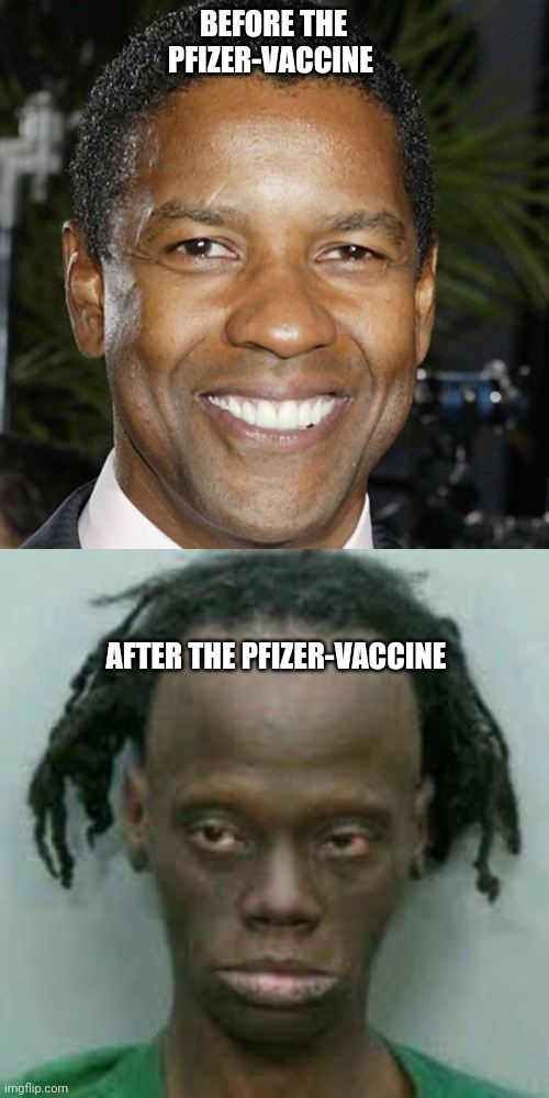 Pfizer vaccine | BEFORE THE PFIZER-VACCINE; AFTER THE PFIZER-VACCINE | image tagged in funny,denzel washington,vaccine,ugly,before and after | made w/ Imgflip meme maker