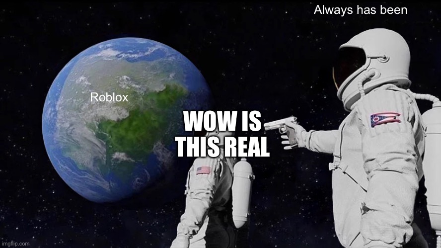 I needed to put in gaming but I put in repost so it gets submitted | Always has been; Roblox; WOW IS THIS REAL | image tagged in memes,always has been | made w/ Imgflip meme maker