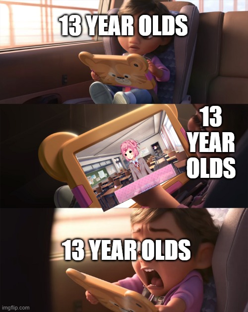 DDLC is not for young teens #1 | 13 YEAR OLDS; 13 YEAR OLDS; 13 YEAR OLDS | image tagged in wreck it ralph 2 | made w/ Imgflip meme maker