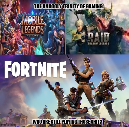 Fortnite | THE UNHOOLY TRINITY OF GAMING. WHO ARE STILL PLAYING THOSE SHIT? | image tagged in memes,into the trash it goes,gamers | made w/ Imgflip meme maker