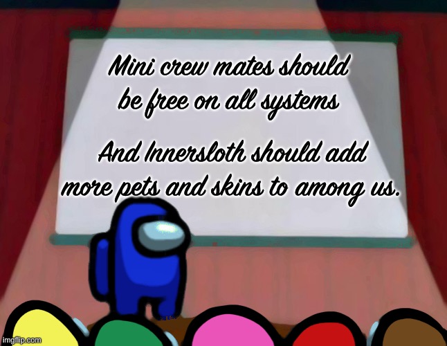 Among us Ideas | Mini crew mates should be free on all systems; And Innersloth should add more pets and skins to among us. | image tagged in among us lisa presentation | made w/ Imgflip meme maker