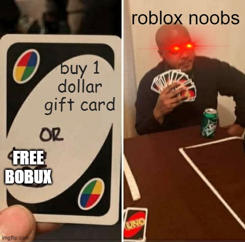 upvote or i will steal your cookiez | roblox noobs; buy 1 dollar gift card; FREE BOBUX | image tagged in memes,uno draw 25 cards | made w/ Imgflip meme maker