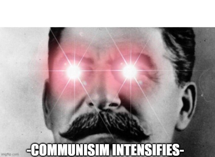 Communism intensifies | -COMMUNISIM INTENSIFIES- | image tagged in communism intensifies | made w/ Imgflip meme maker