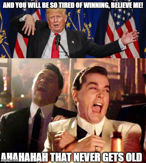 Even the 'proud boys' are calling him weak and a loser. lol | AND YOU WILL BE SO TIRED OF WINNING, BELIEVE ME! AHAHAHAH THAT NEVER GETS OLD | image tagged in trump limp,goodfellas laugh,memes,politics,maga,donald trump is an idiot | made w/ Imgflip meme maker