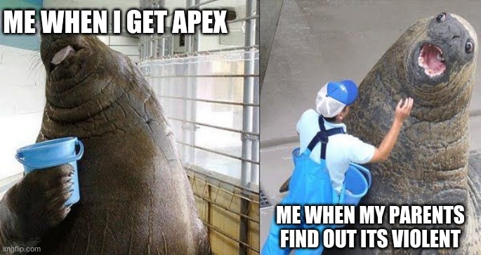 Lolrus | ME WHEN I GET APEX; ME WHEN MY PARENTS FIND OUT ITS VIOLENT | image tagged in lolrus | made w/ Imgflip meme maker
