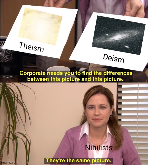 They're The Same Picture | Theism; Deism; Nihilists | image tagged in memes,office same picture,religious | made w/ Imgflip meme maker