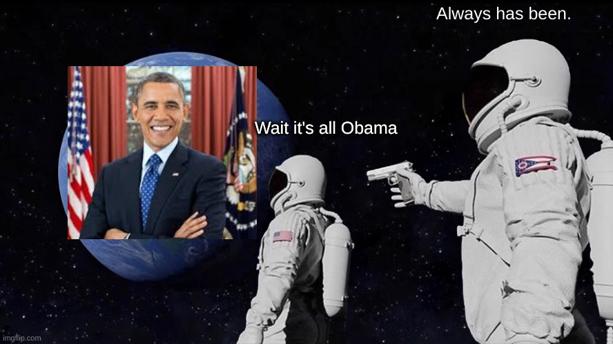 Obama | Always has been. Wait it's all Obama | image tagged in memes,always has been,obama,gun | made w/ Imgflip meme maker