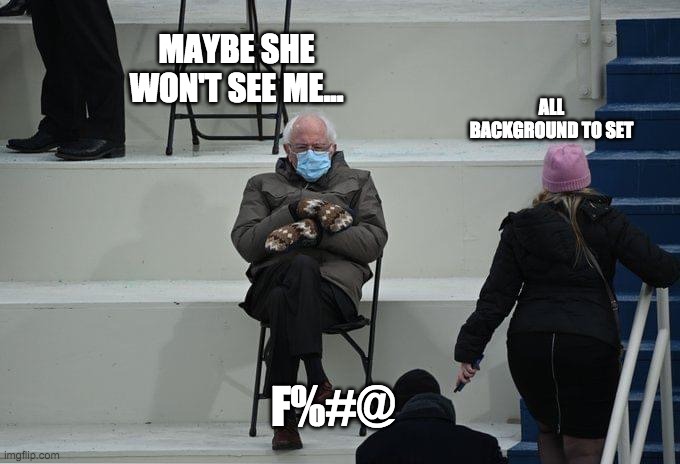 Background to Set | MAYBE SHE WON'T SEE ME... ALL BACKGROUND TO SET; F%#@ | image tagged in movies,films,movie | made w/ Imgflip meme maker