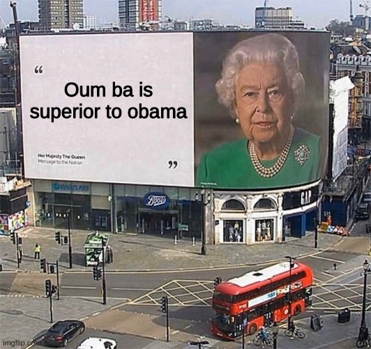 empty queen billboard | Oum ba is superior to obama | image tagged in empty queen billboard,oh god i have done it again,yes,facts,obama,obama owned | made w/ Imgflip meme maker