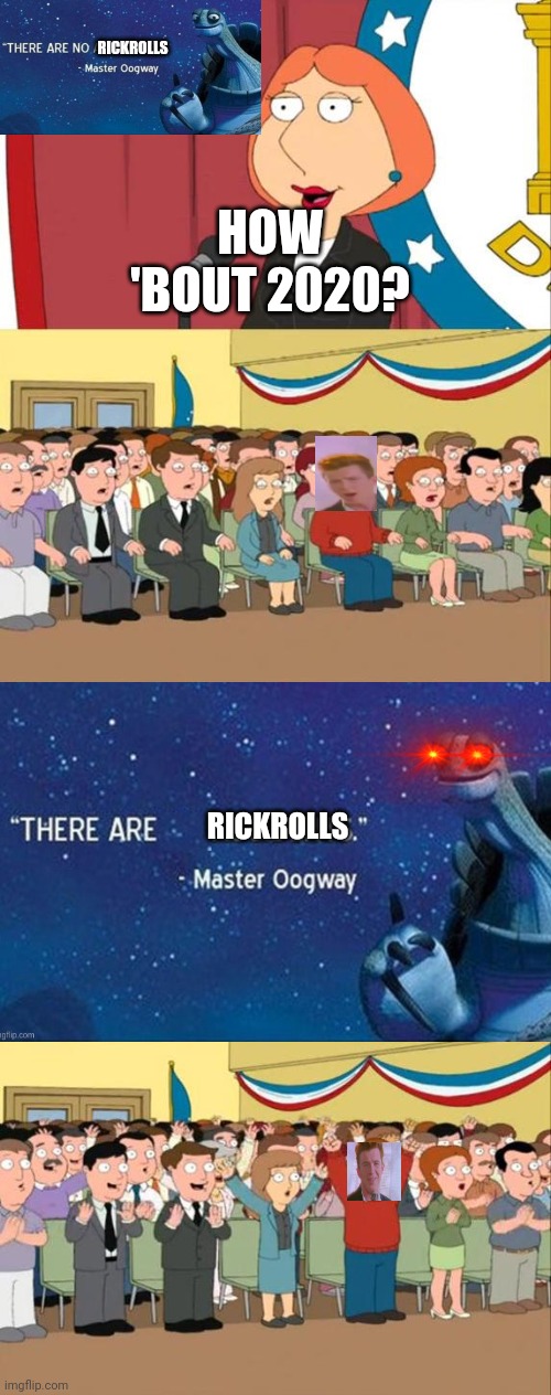 Rickroooooollllllssssssss! | RICKROLLS; HOW 'BOUT 2020? RICKROLLS | image tagged in lois griffin family guy | made w/ Imgflip meme maker