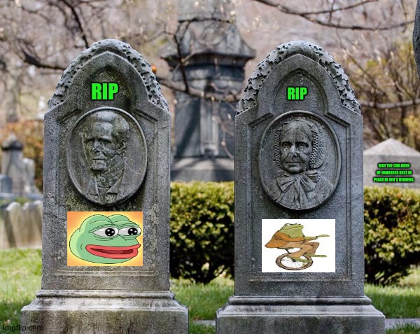 His/Her Tombstone  | RIP; RIP; MAY THE CHILDREN OF DANKNESS REST IN PEACE IN KEK'S HEAVENS. | image tagged in memes,pepe the frog,dead memes | made w/ Imgflip meme maker