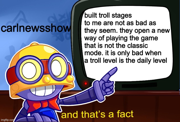 brawl stars true fact | built troll stages to me are not as bad as they seem. they open a new way of playing the game that is not the classic mode. it is only bad when a troll level is the daily level; carlnewsshow | image tagged in true carl | made w/ Imgflip meme maker